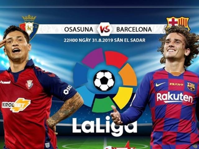 Trực tiếp bóng đá Osasuna - Barcelona: Duyên lành ”Mưa bàn thắng” cho Nhà Vua