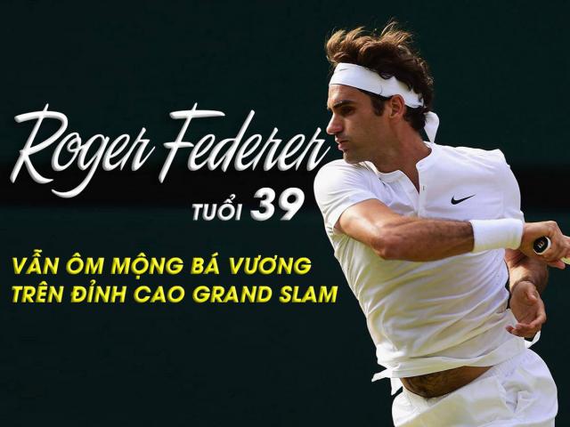 Federer tuổi 39 vẫn ôm mộng bá vương trên đỉnh cao Grand Slam