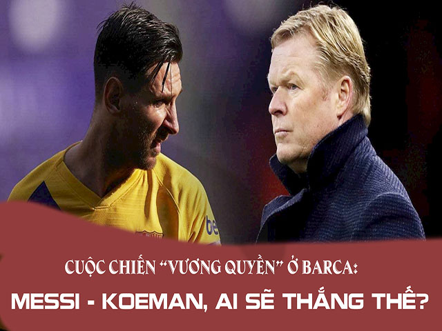 Cuộc chiến “vương quyền” ở Barca: Messi - Koeman, ai sẽ thắng thế?