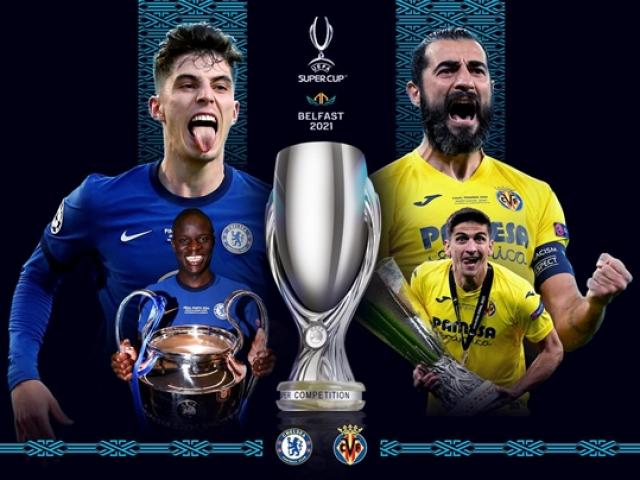 Nhận định bóng đá Chelsea - Villarreal: Tranh Siêu cúp châu Âu, dè chừng ”vết xe đổ” MU