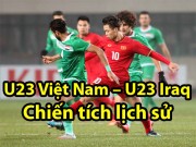 Bóng đá - U23 Việt Nam - U23 Iraq: Rượt đuổi nghẹt thở, lịch sử vang danh