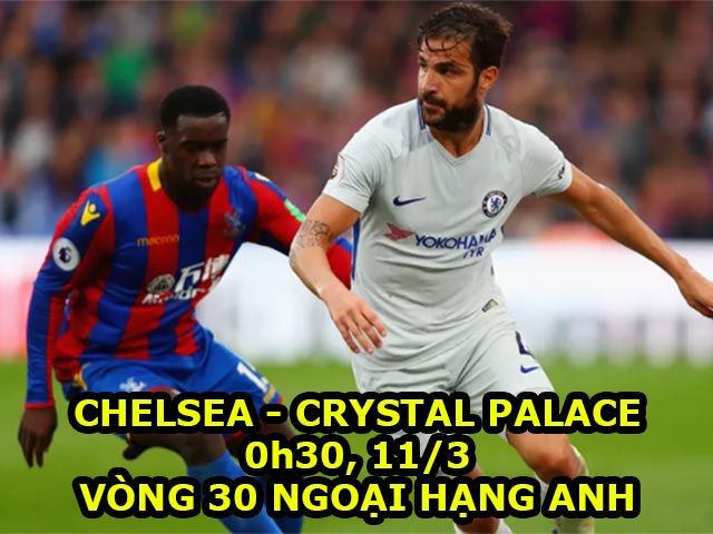 Chelsea – Crystal Palace: Giải cứu vé C1, ”lên gân” đấu Barca