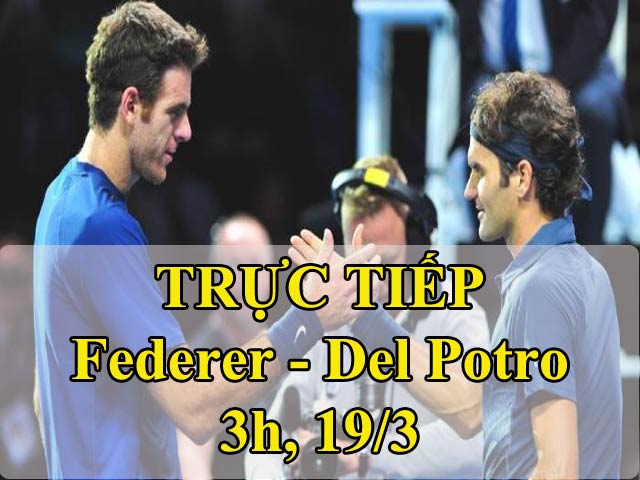 TRỰC TIẾP Federer - Del Potro: Tie-break set 3 định đoạt (Chung kết Indian Wells)