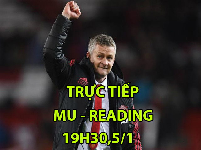 Trực tiếp bóng đá MU - Reading: ”Thiên đường” thứ 5 của Solskjaer