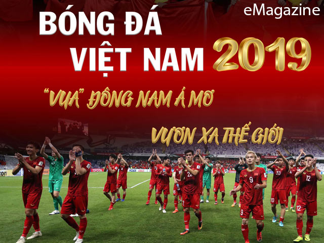 “Bóng đá Việt Nam 2019: Vua” Đông Nam Á mơ vươn xa thế giới