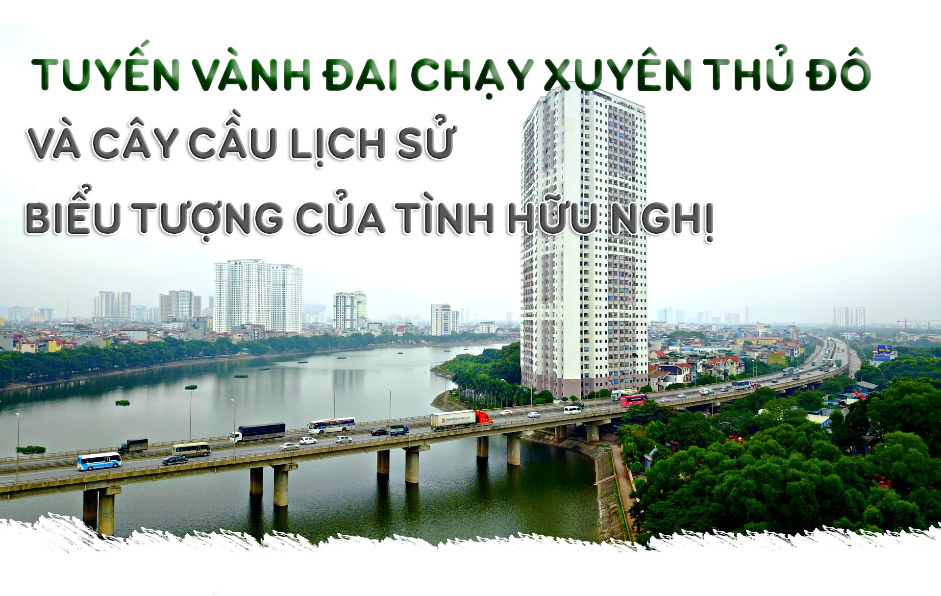 Tuyến vành đai chạy xuyên Thủ đô và cây cầu lịch sử cho tình hữu nghị - 1