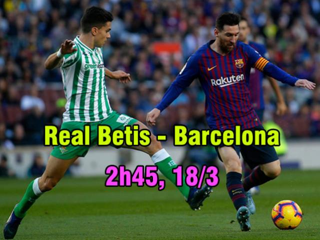 Real Betis – Barcelona: Tính sổ lượt đi, Messi sẽ cảnh báo MU