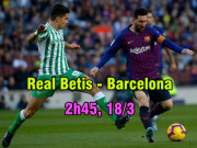 Bóng đá - Real Betis – Barcelona: Tính sổ lượt đi, Messi sẽ cảnh báo MU