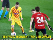 Bóng đá - Video Osasuna - Barcelona: Messi &quot;châm ngòi&quot;, SAO 18 tuổi kết liễu