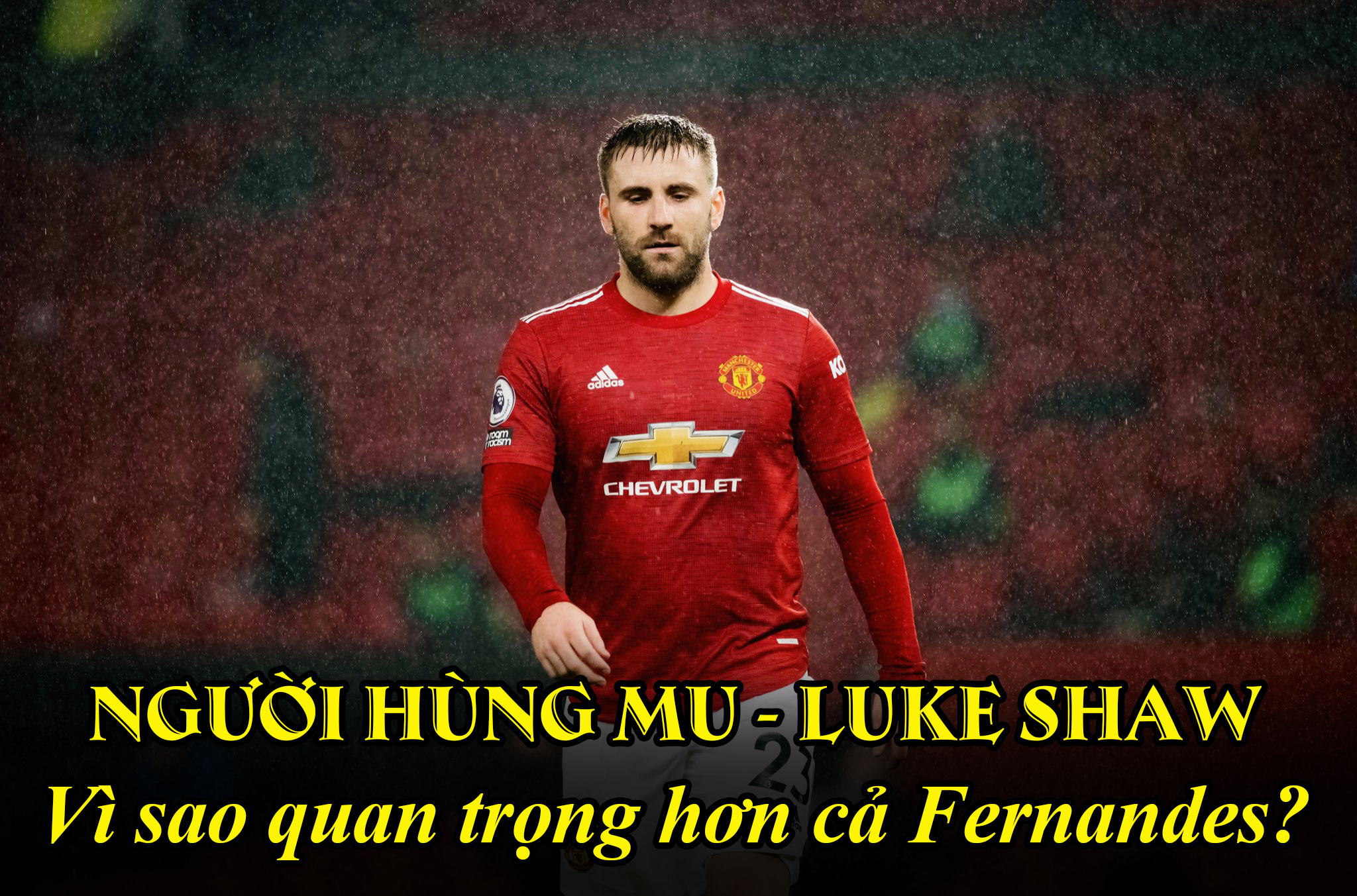 Người hùng MU - Luke Shaw: Vì sao quan trọng hơn cả Fernandes? - 1