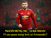 Bóng đá - Người hùng MU - Luke Shaw: Vì sao quan trọng hơn cả Fernandes?