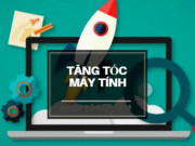 Công nghệ thông tin - Mẹo tăng tốc máy tính nhanh chóng mà cực kỳ dễ dàng