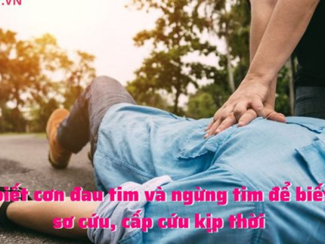 Nhận biết cơn đau tim và ngừng tim để biết cách sơ cứu, cấp cứu kịp thời