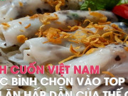 Ẩm thực - Bánh cuốn Việt Nam vào top 10 món ăn hấp dẫn của thế giới