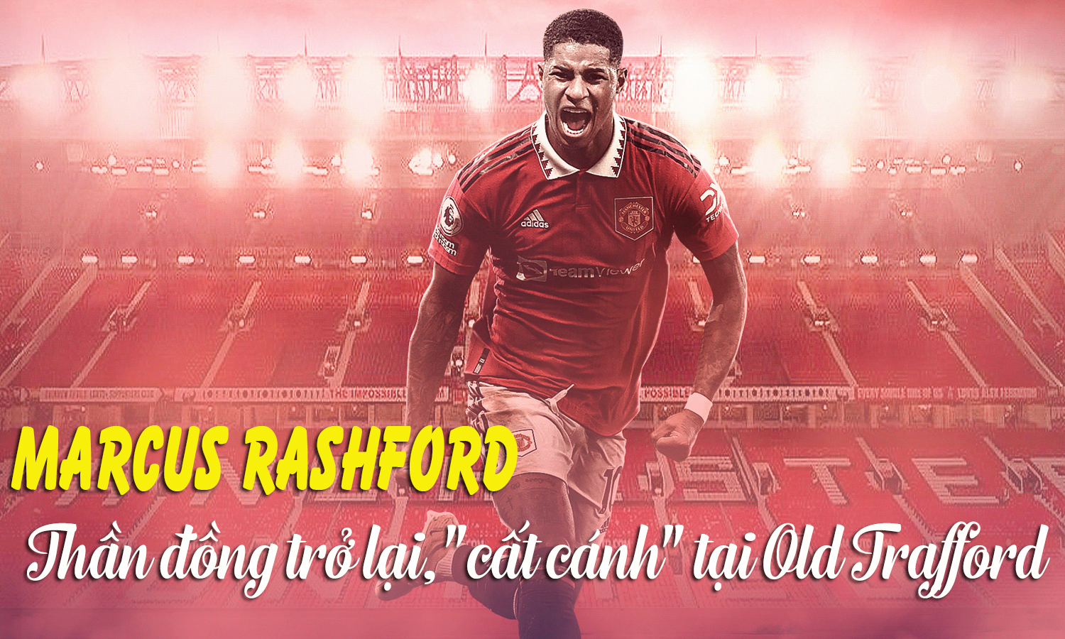 Marcus Rashford: Thần đồng trở lại, cất cánh bay cao tại Old Trafford - 1