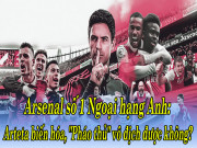 Bóng đá - Arsenal số 1 Ngoại hạng Anh: Arteta biến hóa, &quot;Pháo thủ&quot; vô địch được không?