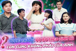 Cưới 3 tháng, vợ bỏ theo tình cũ và nói một câu gây sốc “con không phải con anh”