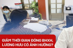 Giảm thời gian đóng BHXH, lương hưu có ảnh hưởng?