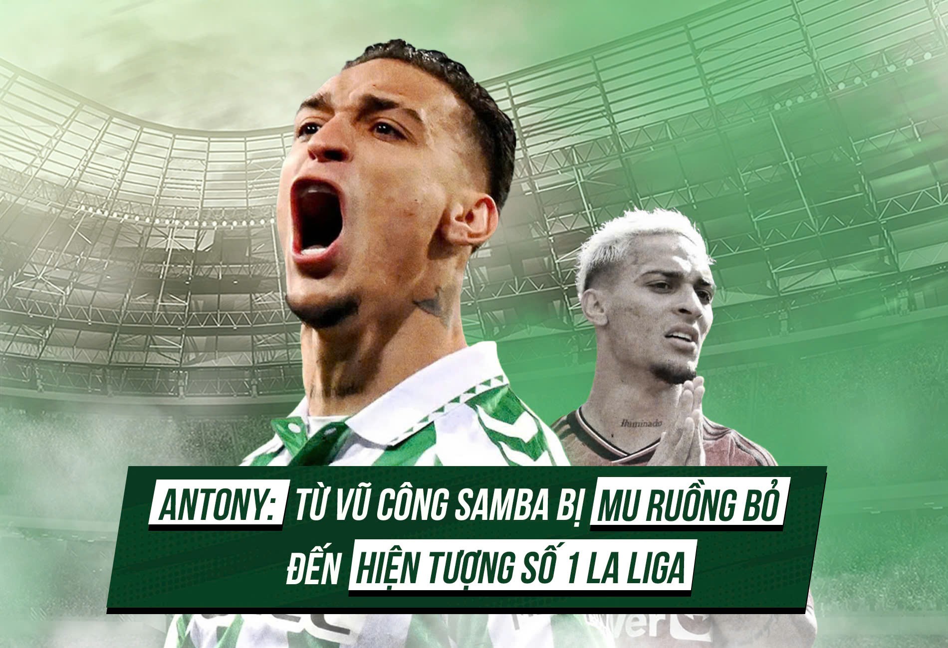 Antony: Từ vũ công Samba bị MU ruồng bỏ đến hiện tượng số 1 La Liga - 1