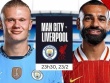 Nhận định bóng đá Man City - Liverpool: Khó lường cuộc chiến 2 thế lực (Ngoại hạng Anh)