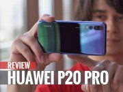 Thời trang Hi-tech - Video: Trên tay Huawei P20 Pro với camera sau “khủng”