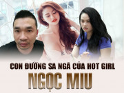 Pháp luật - Ngọc Miu - Hành trình sa ngã từ hotgirl đến người tình của ông trùm sản xuất ma túy