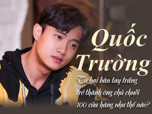 Quốc Trường: Từ hai bàn tay trắng trở thành ông chủ chuỗi 100 cửa hàng như thế nào?