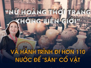 Tin tức trong ngày - Hành trình đi 101 nước để “săn” cổ vật của “nữ hoàng thời trang không biên giới”