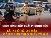 Tin tức trong ngày - CSGT tổng kiểm soát phương tiện: Lái xe ô tô, xe máy cần mang theo giấy tờ gì?