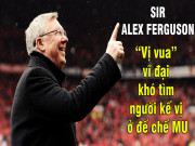 Bóng đá - Sir Alex Ferguson –  “Vị vua” vĩ đại khó tìm người kế vị ở đế chế MU