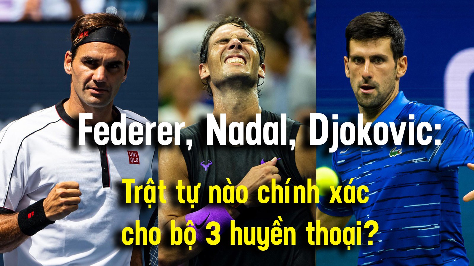 Federer, Nadal, Djokovic: Trật tự nào chính xác cho bộ 3 huyền thoại? (Bài 2) - 1