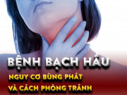 Sức khỏe đời sống - Nguy cơ bùng phát và cách phòng tránh bệnh bạch hầu