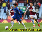 Bóng đá - Video Aston Villa - Chelsea: Cú sốc liên tiếp, lách qua khe cửa hẹp