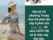 Pháp luật - Bác tin Đại uý Công an phường tung clip “nóng” của nữ diễn viên “Về nhà đi con”