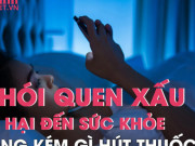 Sức khỏe đời sống - 8 thói quen xấu nhiều người mắc phải, gây hại sức khỏe không kém gì hút thuốc lá