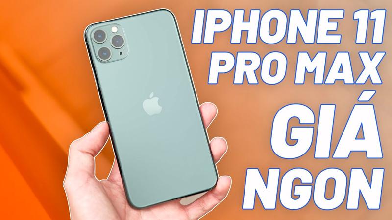 Giá iPhone 11 Pro Max thực sự quá “ngon” để mua ở thời điểm này