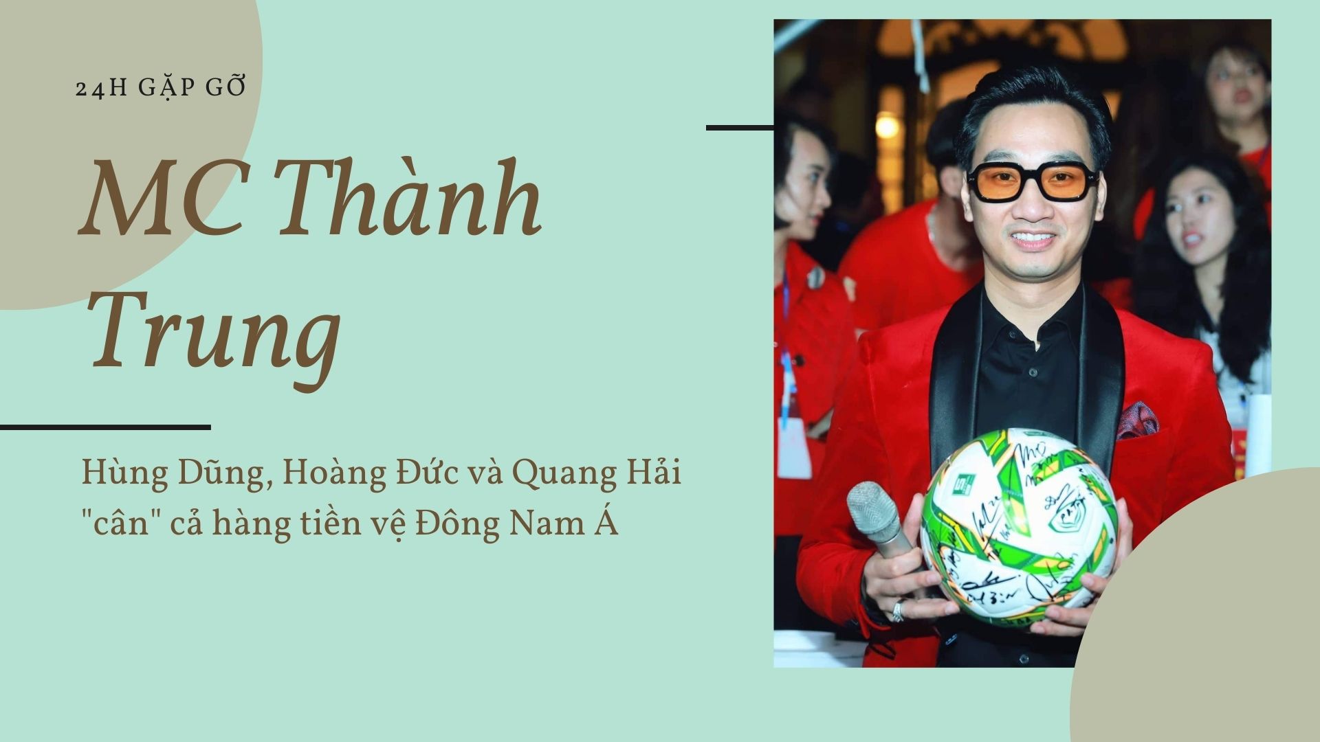 MC Thành Trung: Hùng Dũng, Hoàng Đức và Quang Hải &#34;cân&#34; cả hàng tiền vệ Đông Nam Á - 1