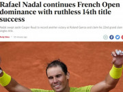 Thể thao - Báo chí thế giới ca ngợi Nadal sinh ra để làm vua Roland Garros, như Real Madrid ở Cúp C1