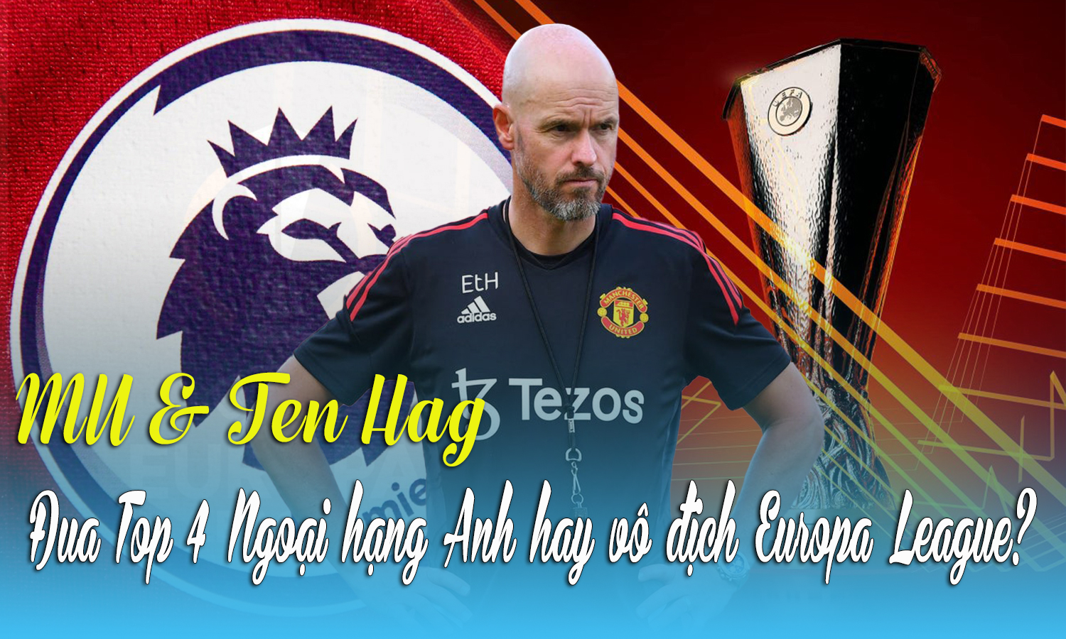 MU & Ten Hag đua top 4 Ngoại hạng Anh hay vô địch Europa League? - 1