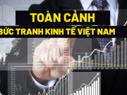 Kinh doanh - Toàn cảnh ''bức tranh'' kinh tế Việt Nam hiện nay