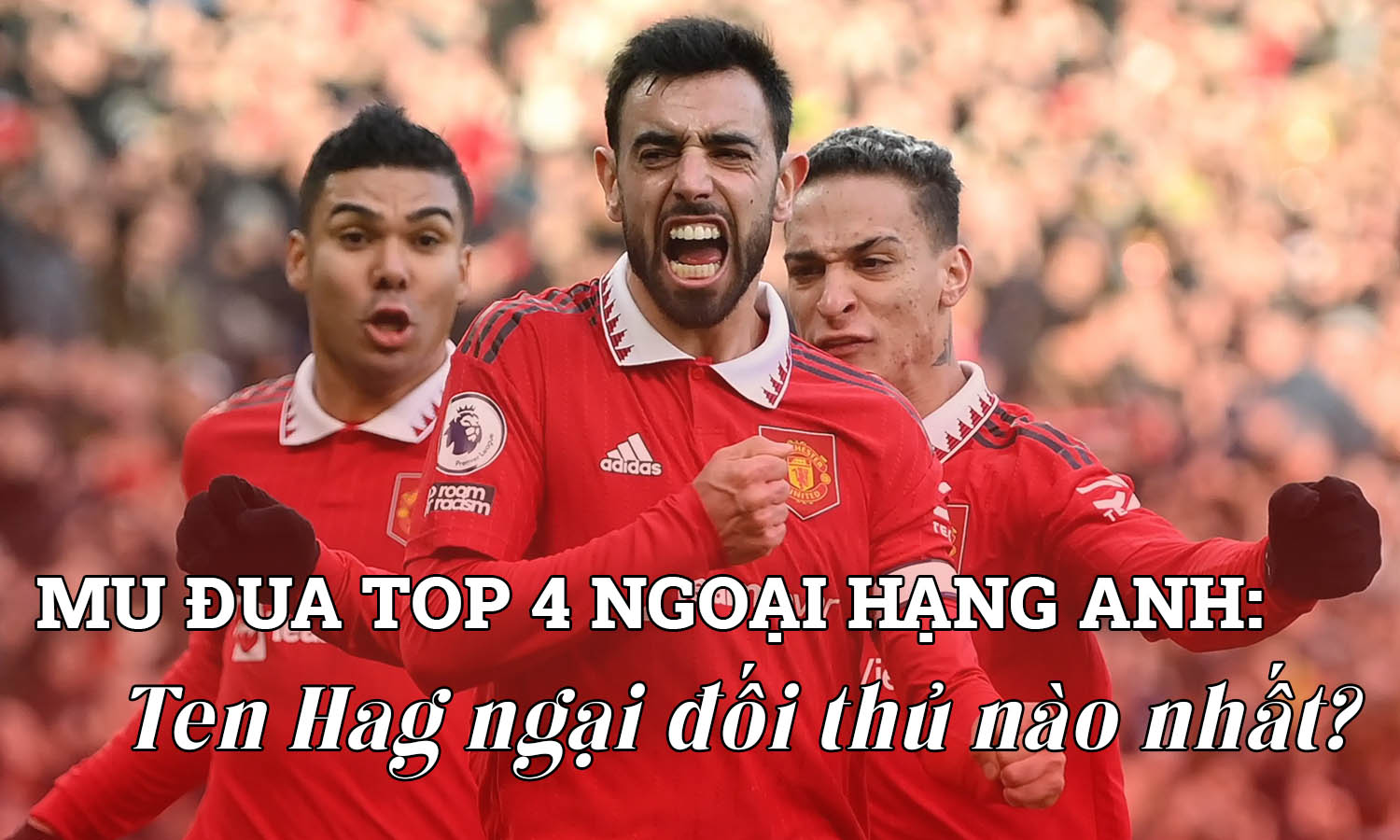 MU đua top 4 Ngoại hạng Anh: Ten Hag ngại đối thủ nào nhất? - 1