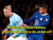 Bóng đá - Man City đại chiến Chelsea: 2 đại gia lắm tiền so kè, ai hơn ai?