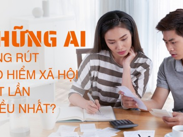 Những ai đang rút bảo hiểm xã hội một lần nhiều nhất?