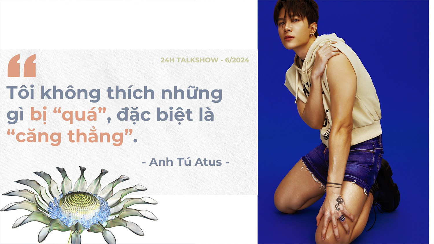 Anh Tú Atus: “Tôi chẳng thiếu gì, thấy rất đủ đầy ở hiện tại” - 6