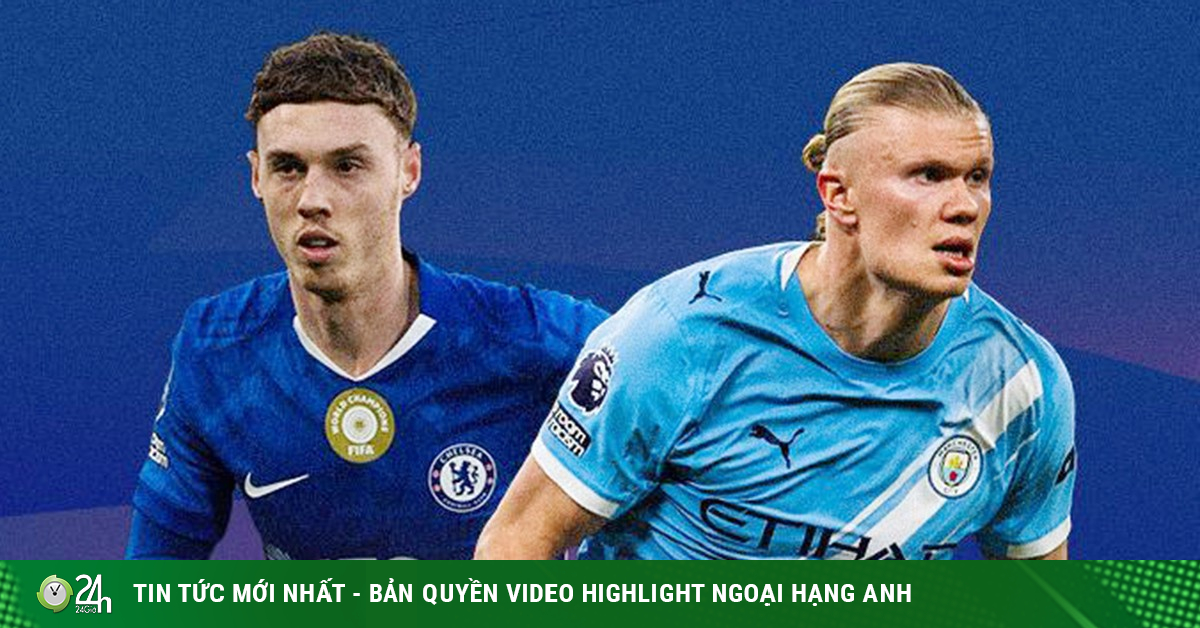 Dự đoán tỷ số Chelsea - Man City: Rực lửa đại chiến, mệnh lệnh phải thắng (Ngoại hạng Anh)
