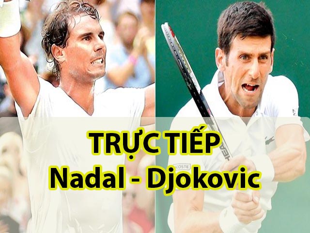 TRỰC TIẾP Nadal – Djokovic: Khởi đầu ngang ngửa (Bán kết Wimbledon)