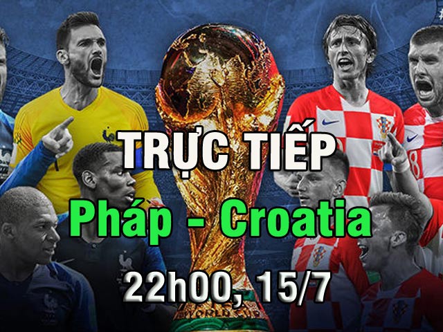 Trực tiếp chung kết World Cup, Pháp - Croatia: Đội hình chuẩn nhất, sẵn sàng so tài