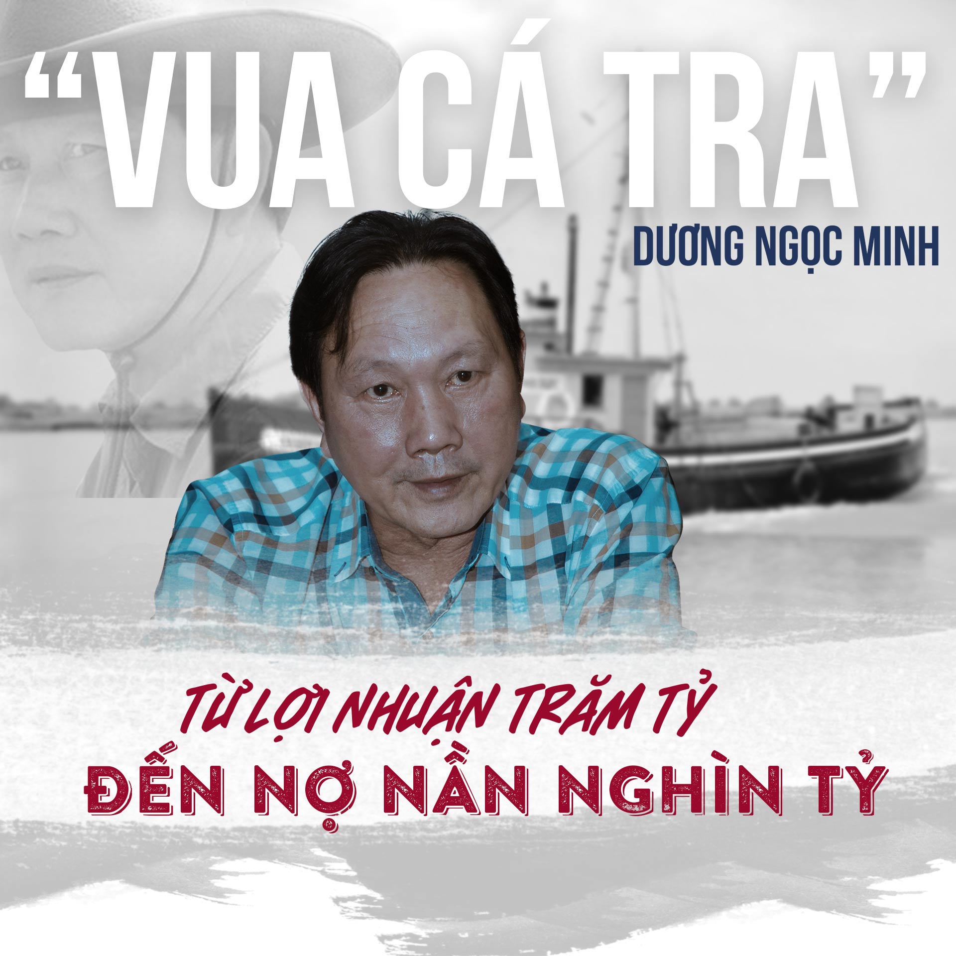 “Vua cá tra” Dương Ngọc Minh: Từ lợi nhuận trăm tỷ đến nợ nần nghìn tỷ - 1