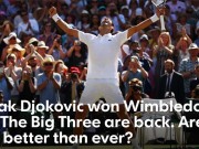 Thể thao - Djokovic vô địch Wimbledon: Big Three trở lại, báo chí cảnh báo Federer &amp; Nadal