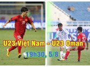 Bóng đá - U23 Việt Nam – U23 Oman: Cơ hội cho Bùi Tiến Dũng, cảnh giác “ẩn số” Tây Á